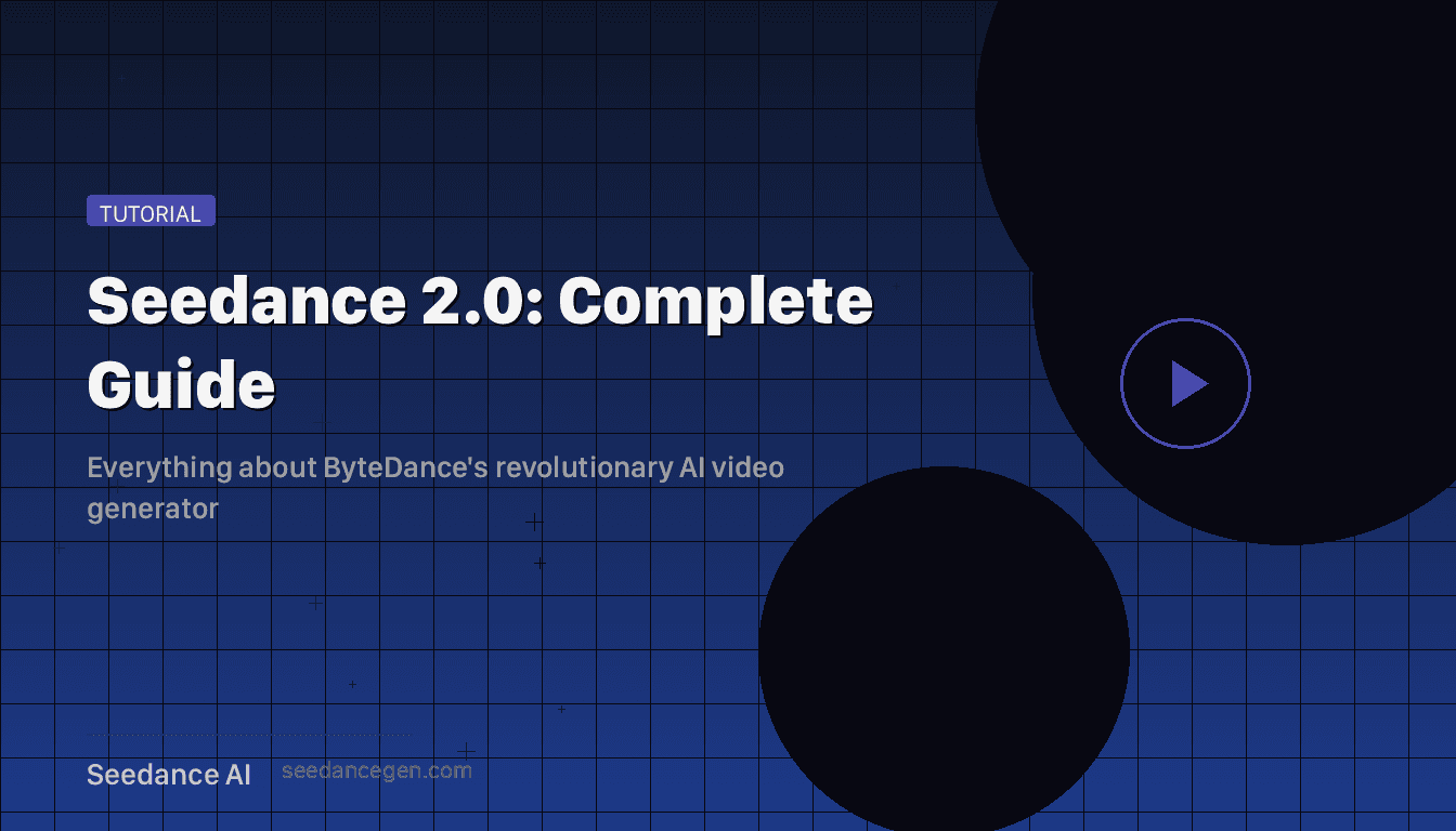Seedance 2.0: The Complete Guide to ByteDance's AI Video Generator